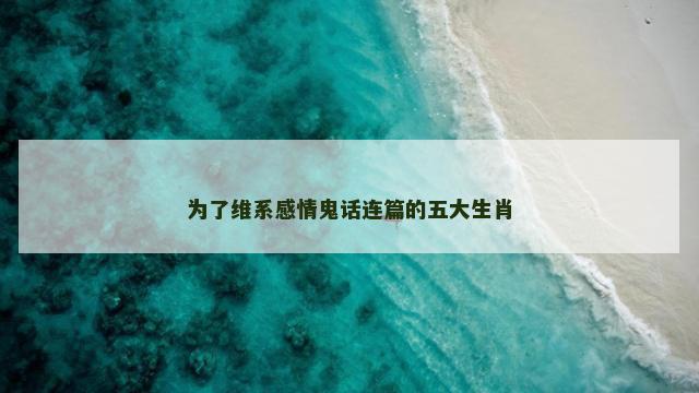 为了维系感情鬼话连篇的五大生肖