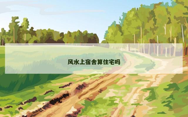 风水上宿舍算住宅吗