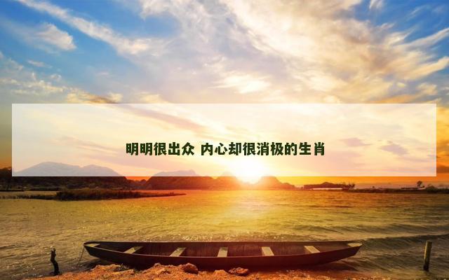 明明很出众 内心却很消极的生肖
