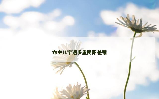 命主八字遇多重阴阳差错