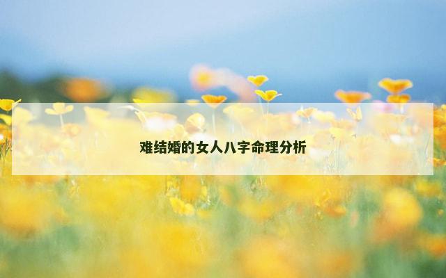 难结婚的女人八字命理分析