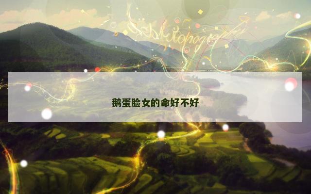 鹅蛋脸女的命好不好