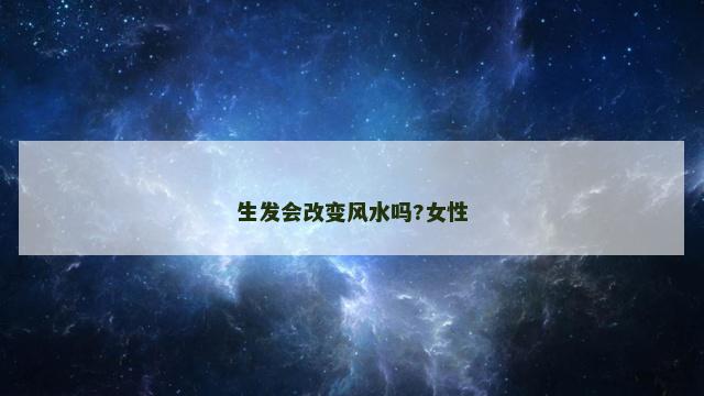 生发会改变风水吗?女性