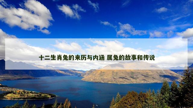 十二生肖兔的来历与内涵 属兔的故事和传说