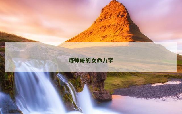 嫁帅哥的女命八字