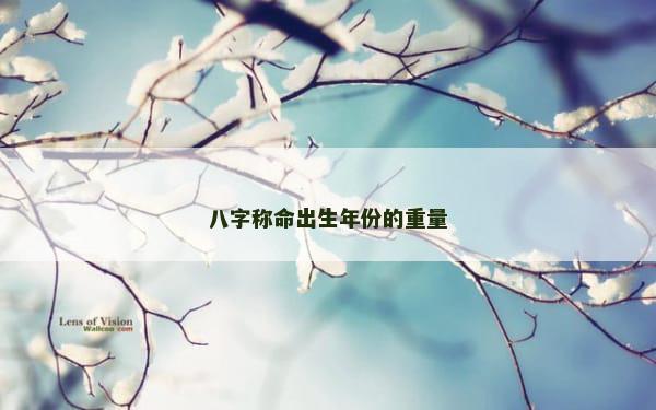 八字称命出生年份的重量