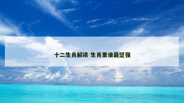 十二生肖解读 生肖里谁最坚强