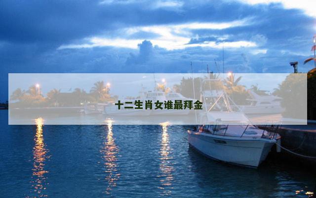 十二生肖女谁最拜金