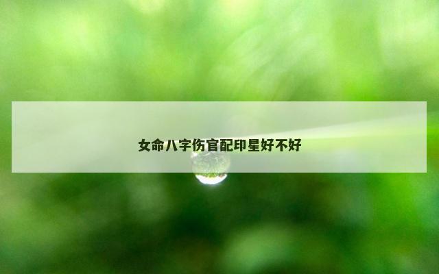 女命八字伤官配印星好不好