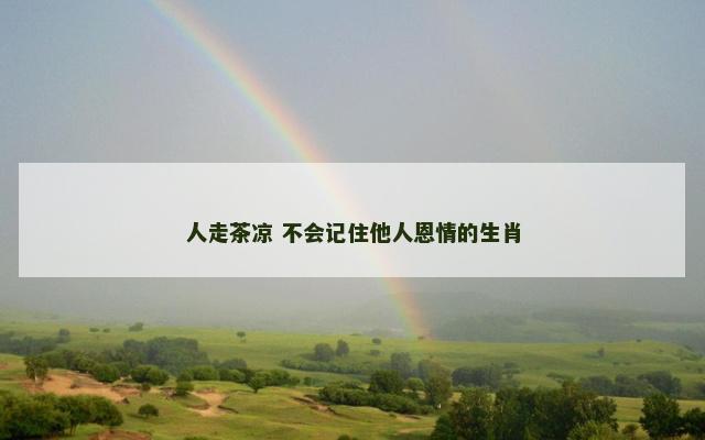 人走茶凉 不会记住他人恩情的生肖