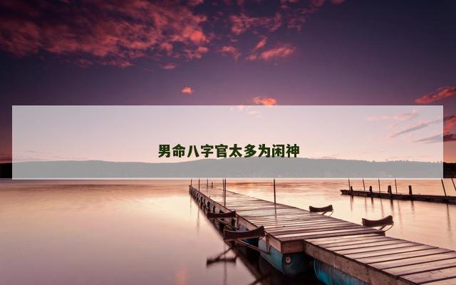 男命八字官太多为闲神