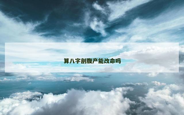 算八字剖腹产能改命吗