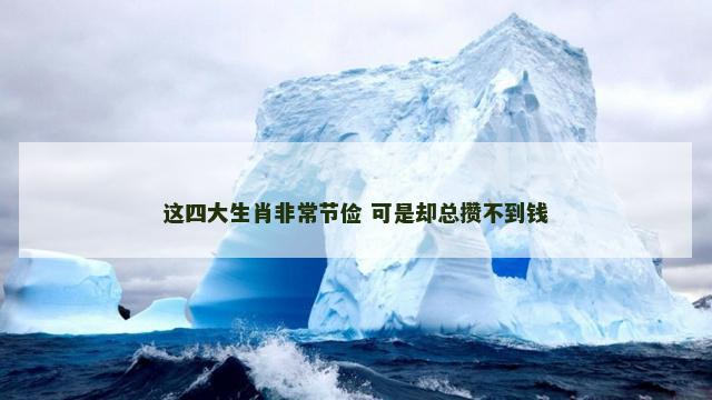 这四大生肖非常节俭 可是却总攒不到钱