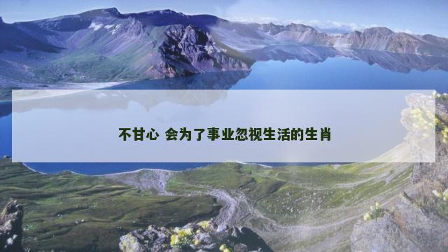 不甘心 会为了事业忽视生活的生肖