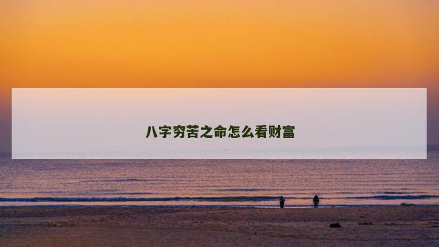 八字穷苦之命怎么看财富