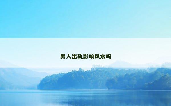 男人出轨影响风水吗