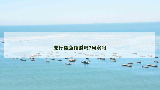 餐厅摆鱼招财吗?风水吗