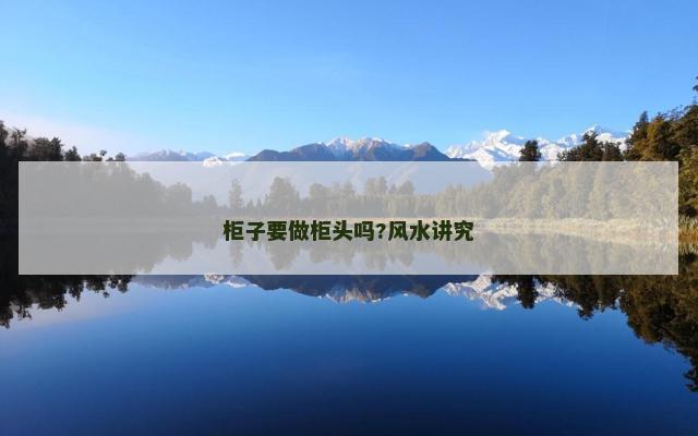 柜子要做柜头吗?风水讲究