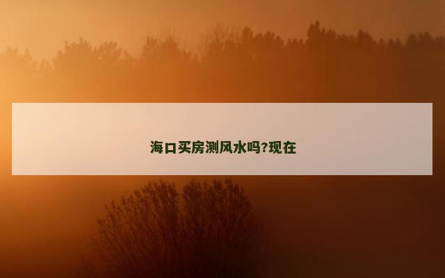 海口买房测风水吗?现在