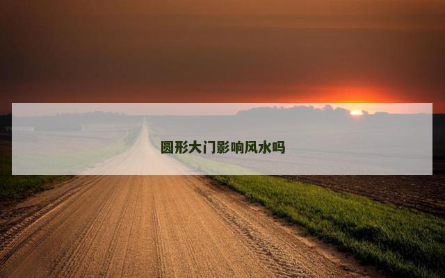 圆形大门影响风水吗