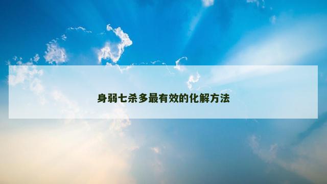 身弱七杀多最有效的化解方法