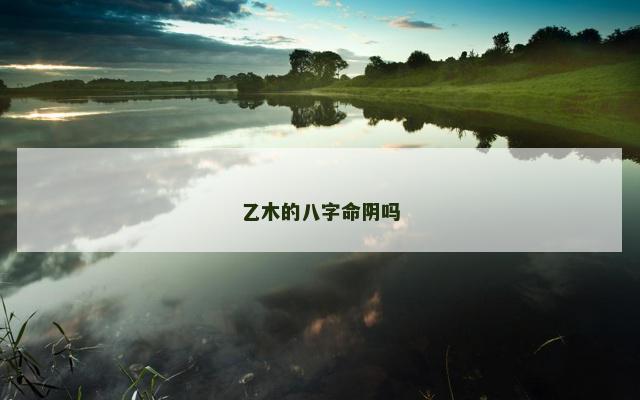 乙木的八字命阴吗