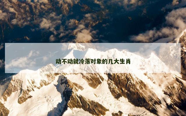 动不动就冷落对象的几大生肖