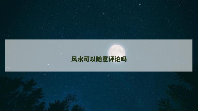 风水可以随意评论吗