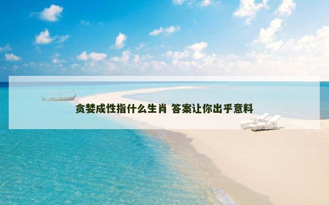 贪婪成性指什么生肖 答案让你出乎意料