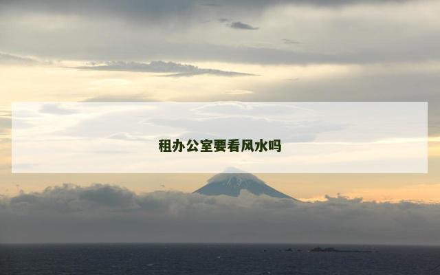 租办公室要看风水吗