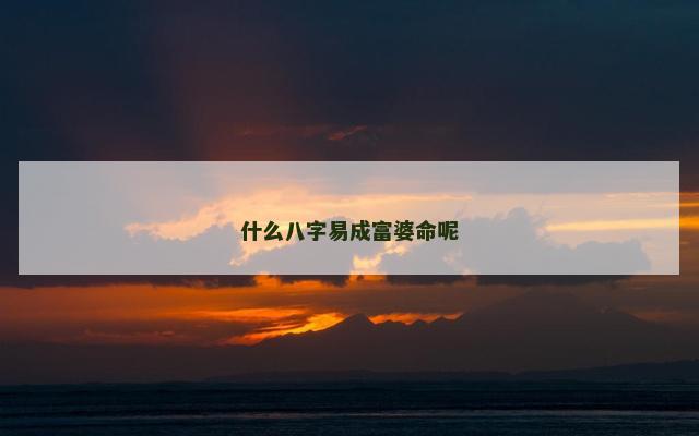 什么八字易成富婆命呢