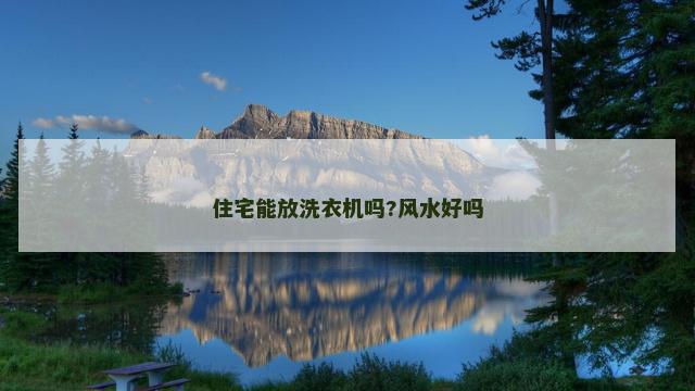 住宅能放洗衣机吗?风水好吗