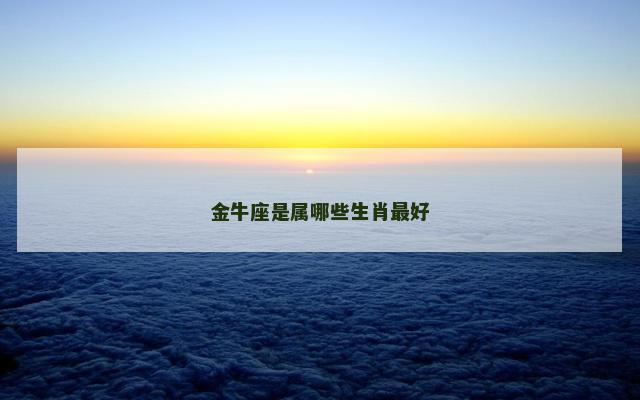 金牛座是属哪些生肖最好