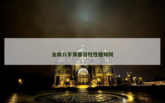 女命八字癸酉日柱性格如何
