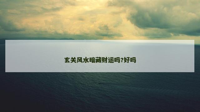 玄关风水暗藏财运吗?好吗