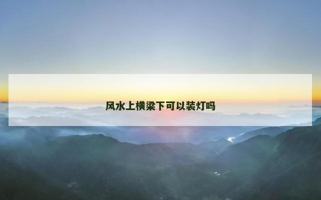 风水上横梁下可以装灯吗