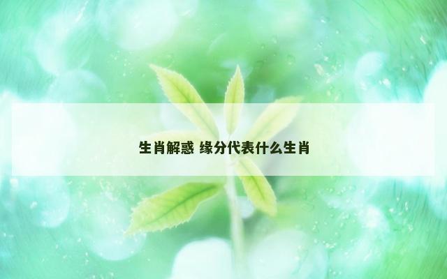 生肖解惑 缘分代表什么生肖