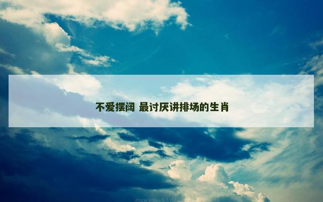 不爱摆阔 最讨厌讲排场的生肖