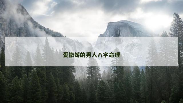 爱撒娇的男人八字命理