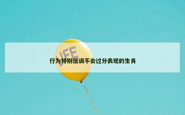 行为特别低调不会过分表现的生肖