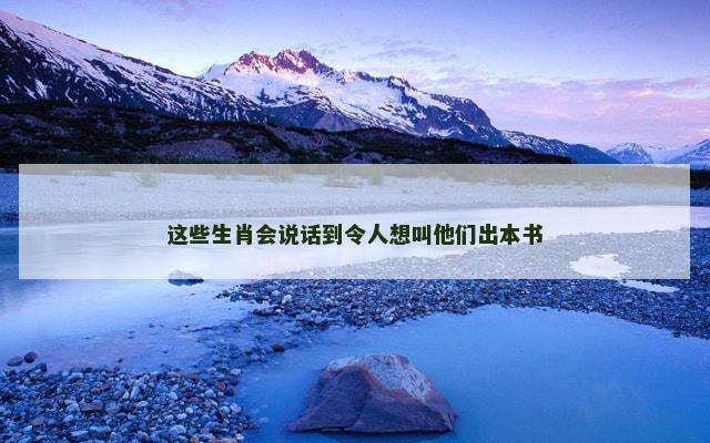 这些生肖会说话到令人想叫他们出本书