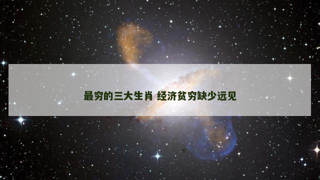 最穷的三大生肖 经济贫穷缺少远见