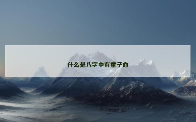 什么是八字中有童子命