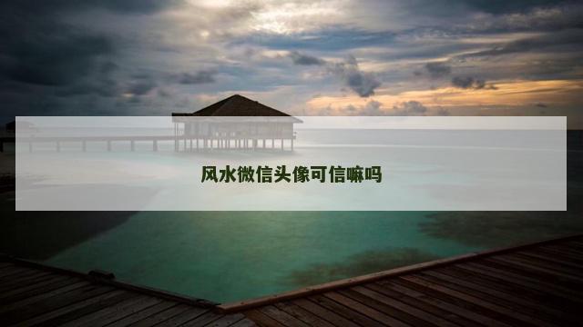 风水微信头像可信嘛吗