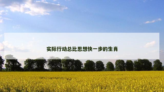 实际行动总比思想快一步的生肖