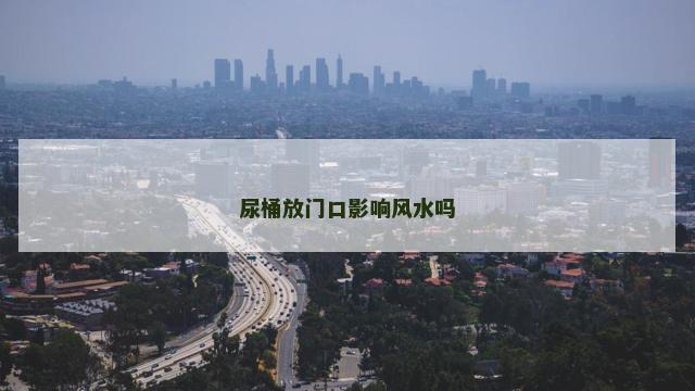 尿桶放门口影响风水吗