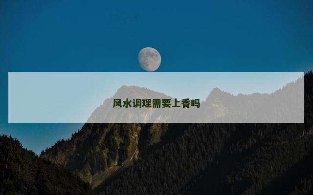 风水调理需要上香吗