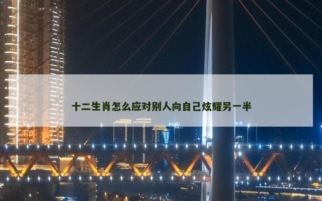十二生肖怎么应对别人向自己炫耀另一半