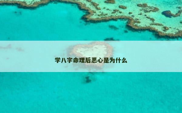 学八字命理后恶心是为什么
