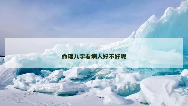 命理八字看病人好不好呢